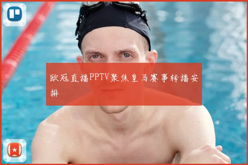 欧冠直播PPTV聚焦皇马赛事转播安排