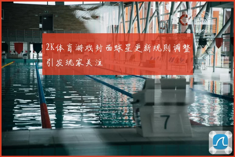 2K体育游戏封面球星更新规则调整引发玩家关注