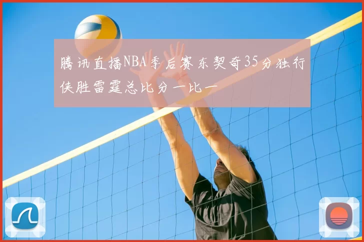 腾讯直播NBA季后赛东契奇35分独行侠胜雷霆总比分一比一