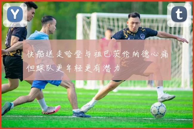 快船送走哈登与祖巴茨伦纳德心痛但球队更年轻更有潜力