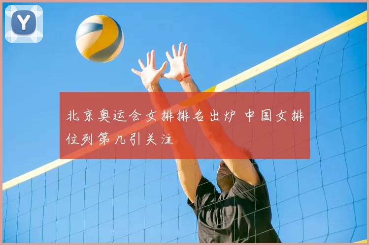 北京奥运会女排排名出炉 中国女排位列第几引关注