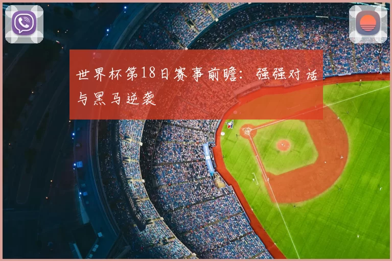 世界杯第18日赛事前瞻：强强对话与黑马逆袭