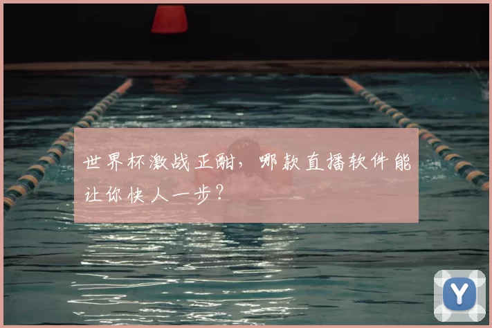 世界杯激战正酣，哪款直播软件能让你快人一步？