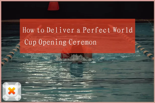 How to Deliver a Perfect World Cup Opening Ceremon