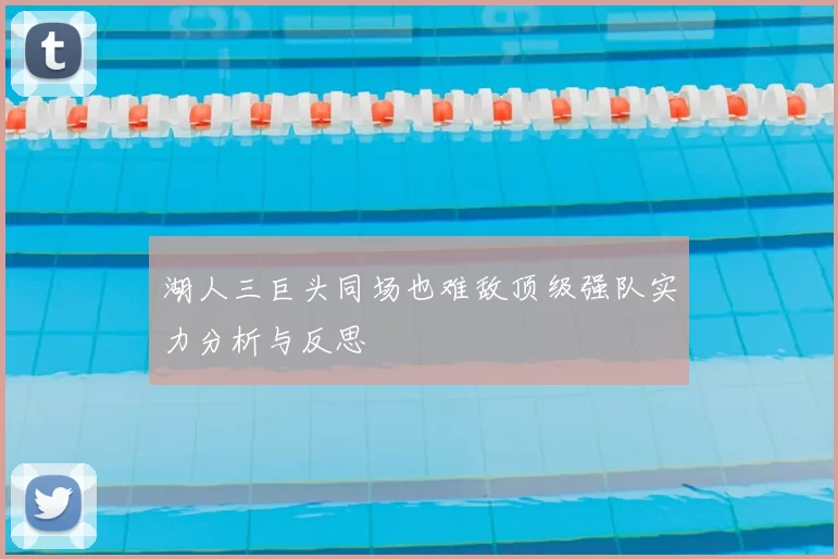 湖人三巨头同场也难敌顶级强队实力分析与反思