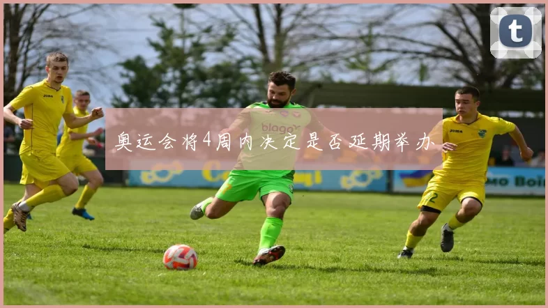 奥运会将4周内决定是否延期举办
