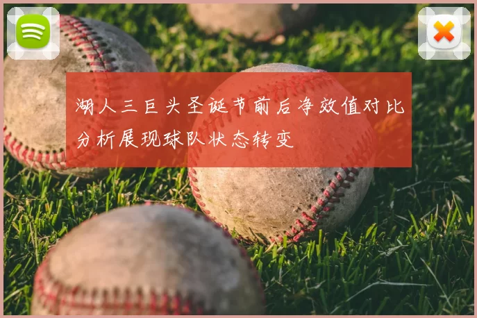 湖人三巨头圣诞节前后净效值对比分析展现球队状态转变