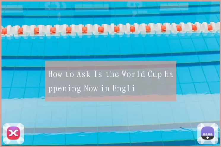 How to Ask Is the World Cup Happening Now in Engli
