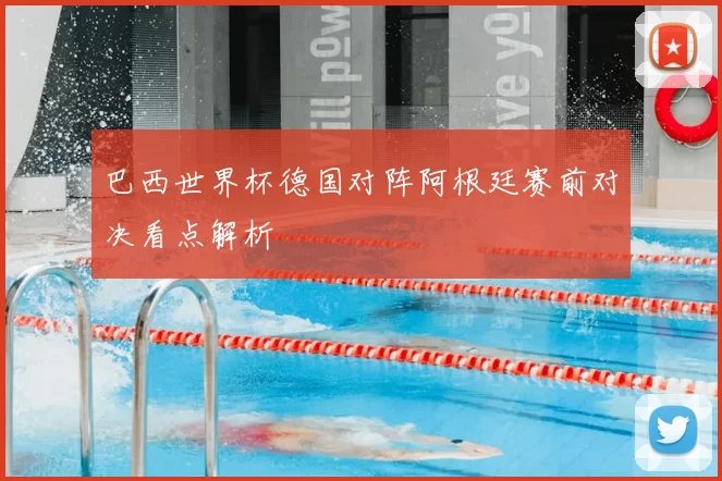 巴西世界杯德国对阵阿根廷赛前对决看点解析